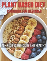 Plant Based Diet Cookbook: 70+ Recipes Delicious and Healthy B08XL9R1XB Book Cover
