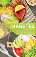 The Complete Diabetes Cookbook: A Complete Beginners Guide To The Healthy Way To Eat The Foods You Love With Diabetic Meal Prep For Beginners With ... And Delicious Recipes To Manage Diabetes 1803013761 Book Cover