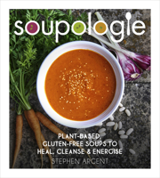 Soupologie: Plant-based, gluten-free soups to heal, cleanse and energise 1785040952 Book Cover