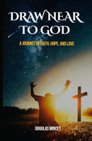 Draw Near to God: A Journey of Faith, Hope, and Love 1956786007 Book Cover