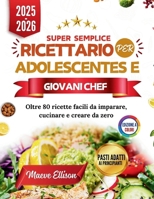 Super Semplice Ricettario Per Adolescentes E Giovani Chef: Oltre 80 ricette facili da imparare, cucinare e creare da zero (Italian Edition) B0G635GSP1 Book Cover