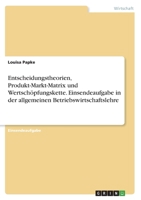 Entscheidungstheorien, Produkt-Markt-Matrix und Wertsch�pfungskette. Einsendeaufgabe in der allgemeinen Betriebswirtschaftslehre 3346594785 Book Cover