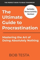 The Ultimate Guide to Procrastination: Mastering the Art of Doing Absolutly Nothing B0BZF75Q74 Book Cover