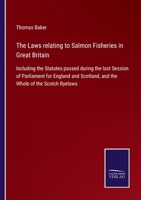 The Laws relating to Salmon Fisheries in Great Britain: Including the Statutes passed during the last Session of Parliament for England and Scotland, and the Whole of the Scotch Byelaws 1240035691 Book Cover