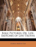 Bible Pictures; Or, Life-Sketches of Life-Truths 1340588358 Book Cover