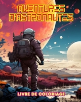 Aventures d'astronautes - Livre de coloriage - Collection artistique de dessins de l'espace: Améliorez votre créativité et détendez-vous en explorant l'espace (French Edition) B0CTT5YJLD Book Cover