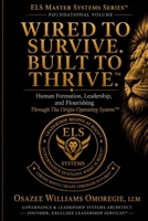 Wired to Survive. Built to Thrive.™: Human Formation, Leadership, and Flourishing Through The Origin Operating System™ (ELS Master Leadership System) 1919487298 Book Cover