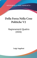 Della Forza Nella Cose Politiche V2: Ragionamenti Quattro (1826) 1160420181 Book Cover
