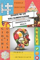 Enigmistica per adulti - Quante ne sai sull'alimentazione: Tenere la mente allenata con parole crociate, giochi di logica, crucipuzzle, acrostici e altri esercizi | Soluzioni incluse B092GWS3FT Book Cover