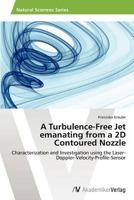 A Turbulence-Free Jet emanating from a 2D Contoured Nozzle: Characterization and Investigation using the Laser-Doppler-Velocity-Profile-Sensor 363946057X Book Cover