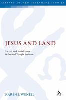 Jesus and Land: Sacred and Social Space in Second Temple Judaism (Library of New Testament Studies) 0567031152 Book Cover