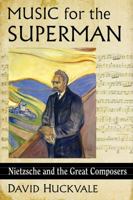 Music for the Superman: Nietzsche and the Great Composers 1476663408 Book Cover