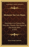 Memoire Sur Les Haies: Destinees A La Cloture Des Pres, Des Champs, Des Vignes Et Des Jeunes Bois (1787) 1166305384 Book Cover