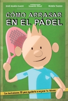 Cómo arrasar en el pádel: Mejora tu nivel de pádel de forma fácil, rápida y divertida. A través de sencillos consejos y didácticas ilustraciones en ... ganar cualquier partido 1981210202 Book Cover