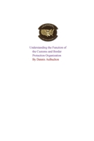 Understanding the Function of the U.S Customs and Border Protection Organization 1714673022 Book Cover