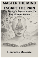 Master the Mind, Escape the Pain: Why Thought Awareness Is the Key to Inner Peace B0F79V14TM Book Cover