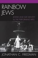 Rainbow Jews: Jewish and Gay Identity in the Performing Arts 0739114484 Book Cover