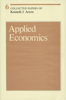 Collected Papers of Kenneth J. Arrow, Volume 6: Applied Economics (Collected Papers of Kenneth J. Arrow) 0674137787 Book Cover