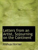 Letters From An Artist, Sojourning On The Continent 0469035471 Book Cover
