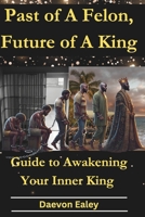 Past of A Felon, Future of A King: Guide to Awakening Your Inner King B0DRW7HPS1 Book Cover