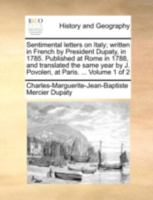 Sentimental letters on Italy; written in French by President Dupaty, in 1785. Published at Rome in 1788, and translated the same year by J. Povoleri, at Paris. ... Volume 1 of 2 1140732595 Book Cover