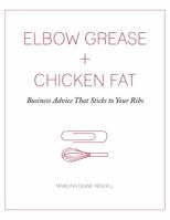 Elbow Grease + Chicken Fat: Business Advice that Sticks to Your Ribs 0615785441 Book Cover