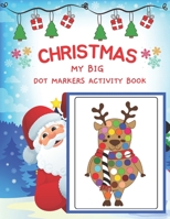 Dot Markers Activity Book My Big Christmas: Easy Guided BIG DOTS - Art Paint Daubers Kids Activity for kids - Dot Coloring Book For Kids & Toddlers - Preschool Kindergarten Activities - Christmas Gift B08QBVMPD3 Book Cover