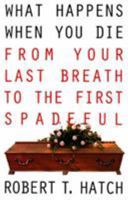 What Happens When You Die: From Your Last Breath to the First Spadeful 0806516674 Book Cover