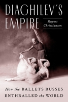 Diaghilev's Empire: How the Ballets Russes Enthralled the World 0571348017 Book Cover