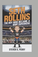 Seth Rollins: The Boy Who Became a WWE Superhero B0DRDDGC6F Book Cover