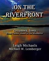 On the Riverfront: Ottumwa, Iowa from Turkey Island to the Mixmaster 1892689510 Book Cover