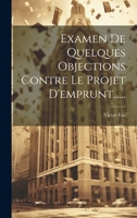 Examen De Quelques Objections Contre Le Projet D'emprunt...... 102062230X Book Cover