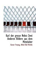 Karl der grosse Nebst Zwei Anderen Bildern aus dem Mittelalter 0469759062 Book Cover