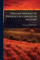 Diplomi Imperali Di Privilegi Accordati Ai Militari (Italian Edition) 1024422437 Book Cover