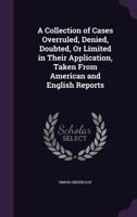 A Collection of Cases Overruled, Denied, Doubted, Or Limited in Their Application, Taken from American and English Reports 1141554615 Book Cover