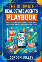 The Ultimate Real Estate Agent's Playbook: Master Listing Management, Social Media Marketing, and Closing Deals Like a Pro (2026 Real Estate Marketing Series with AI) B0HKD6KDGR Book Cover