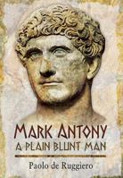 Mark Antony: A Plain Blunt Man 1783462701 Book Cover