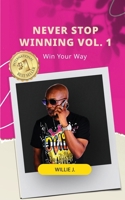 NEVER STOP WINNING Vol. 1: Win Your Way B0DRP5DVRW Book Cover