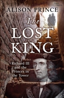 The Lost King: Richard III and the Princes in the Tower 1472904400 Book Cover