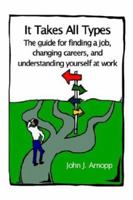 It Takes All Types: The Guide for Finding a Job, Changing Careers, and Understanding Yourself at Work 1410760227 Book Cover