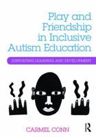 Play and Friendship in Inclusive Autism Education: Supporting Learning and Development 1138842133 Book Cover