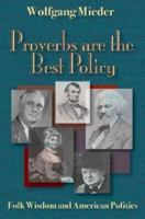 Proverbs Are the Best Policy: Folk Wisdom and American Politics 0874216222 Book Cover