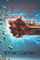 Transforme Sua Vida - Quebre suas Barreiras e Alcance o Sucesso (Portuguese Edition) 6501301092 Book Cover