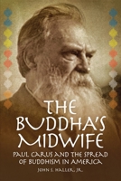 The Buddha's Midwife: Paul Carus and the Spread of Buddhism in America 1637700415 Book Cover