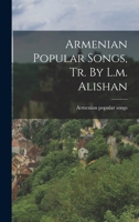 Armenian Popular Songs, Tr. By L.m. Alishan 1017824045 Book Cover