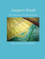 Looper's World: The Adventures of Looper Inchworm 1479149764 Book Cover