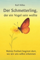 Der Schmetterling, der ein Vogel sein wollte: Wahre Freiheit beginnt dort, wo wir uns selbst erkennen. B0FVX4JM6L Book Cover