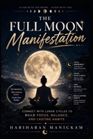 The Full Moon Manifestation :Connect with Lunar Cycles to Build Focus, Balance, and Lasting Habits B0HG12BS91 Book Cover