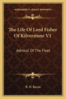 The Life Of Lord Fisher Of Kilverstone V1: Admiral Of The Fleet 1163189235 Book Cover