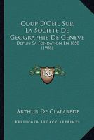 Coup D'Oeil Sur La Societe De Geographie De Geneve: Depuis Sa Fondation En 1858 (1908) 1166704068 Book Cover